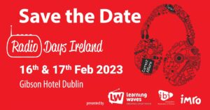 Save The Date for the Radio Days Ireland 2023 conference. February 16th and 17th at the Gibson Hotel, Dublin